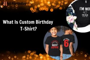 What Is Custom Birthday T-Shirt Design, Trend, Process